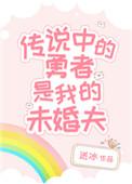 传说中的勇士是我的未婚夫