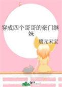 穿成四个哥哥的豪门继妹晋江