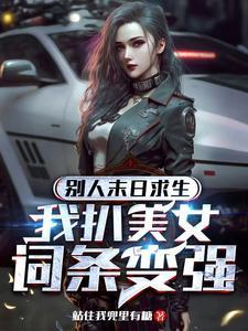 别人末日求生我扒美女词条变强无删减