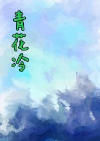 青花冷(先婚后爱H) 作者子境
